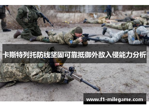 卡斯特列托防线坚固可靠抵御外敌入侵能力分析 卡斯特列托防线坚固可靠抵御外敌入侵能力分析