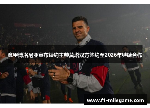 意甲博洛尼亚宣布续约主帅莫塔双方签约至2026年继续合作
