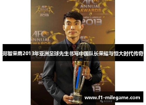 郑智荣膺2013年亚洲足球先生书写中国队长荣耀与恒大时代传奇 郑智荣膺2013年亚洲足球先生书写中国队长荣耀与恒大时代传奇